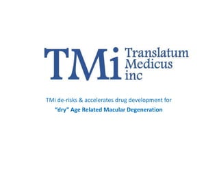TMi de-risks & accelerates drug development for
“dry” Age Related Macular Degeneration
 