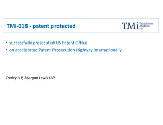 • successfully prosecuted US Patent Office
• on accelerated Patent Prosecution Highway internationally
Cooley LLP, Morgan Lewis LLP
TMi-018 - patent protected
 