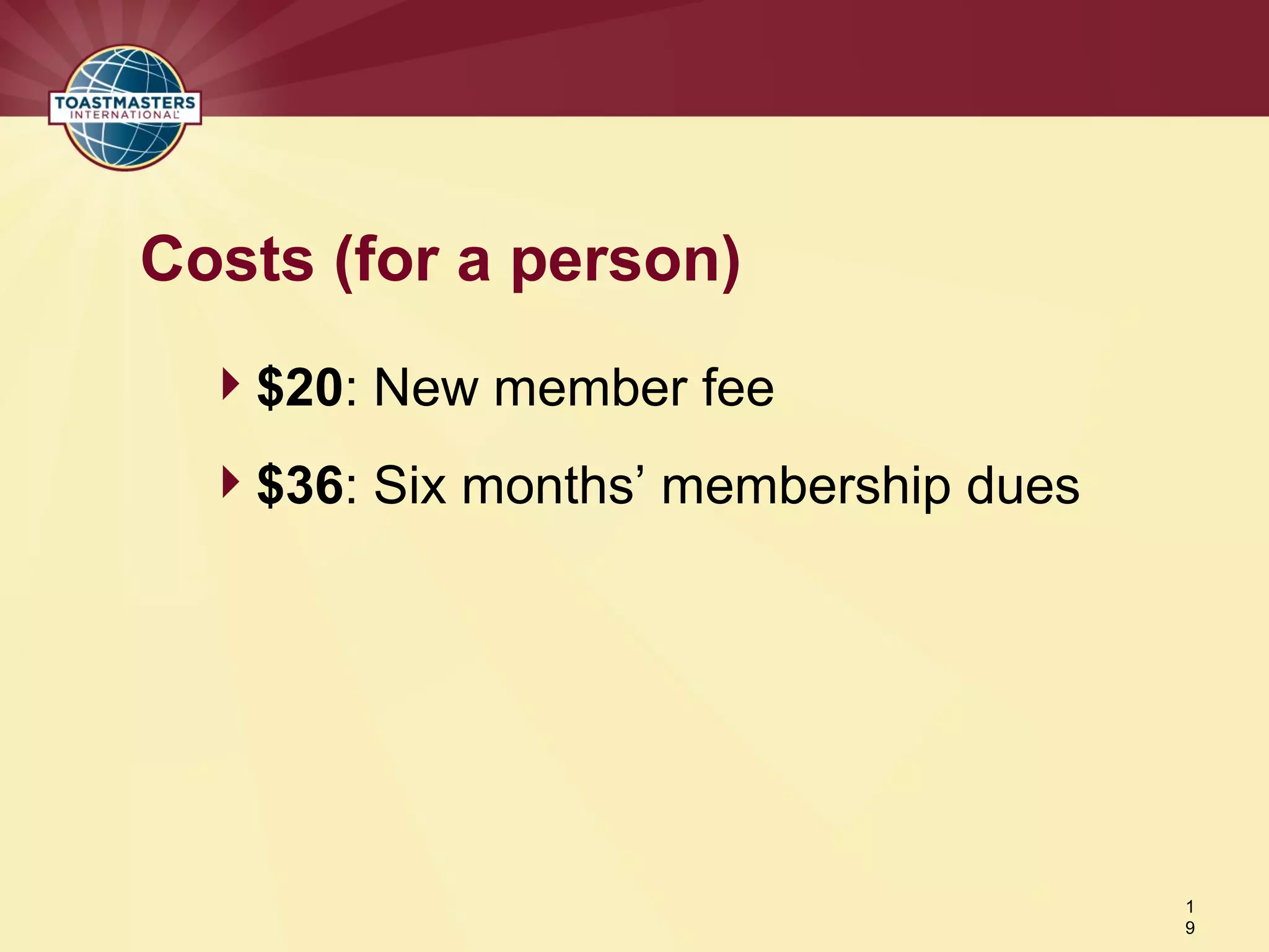 $20: New member fee
$36: Six months’ membership dues
Costs (for a person)
1
9
 