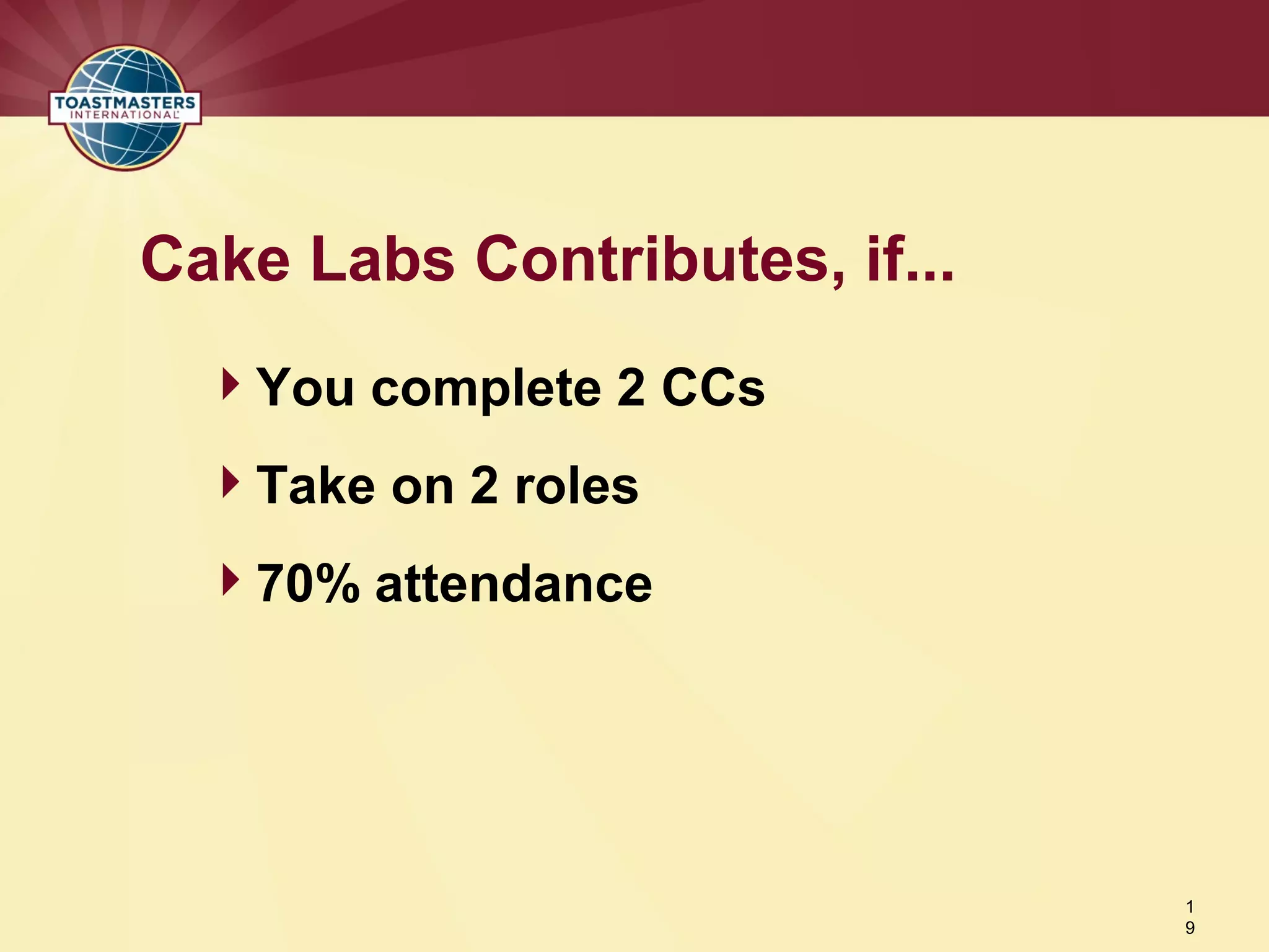 You complete 2 CCs
Take on 2 roles
70% attendance
Cake Labs Contributes, if...
1
9
 