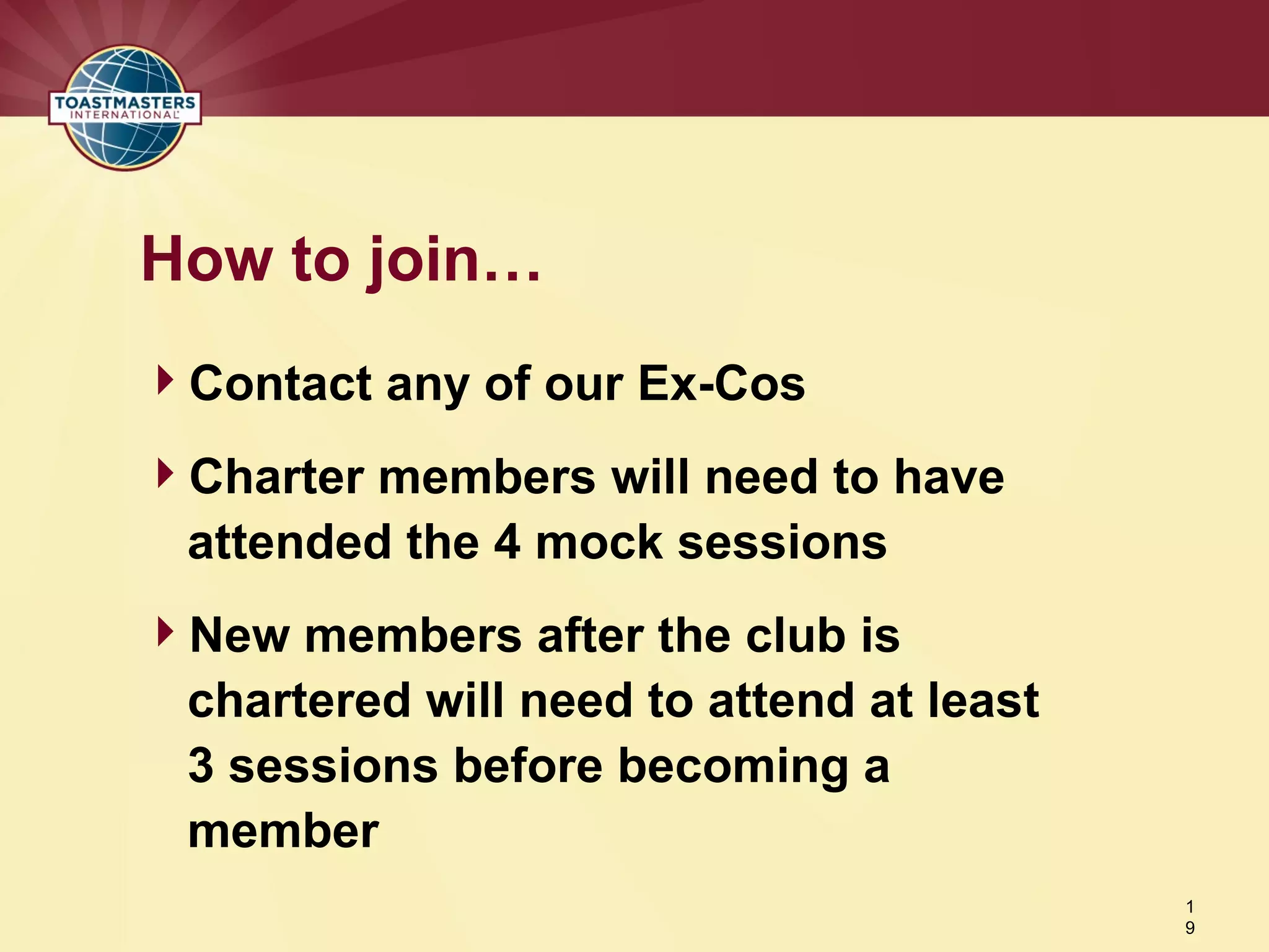 Contact any of our Ex-Cos
Charter members will need to have
attended the 4 mock sessions
New members after the club is
chartered will need to attend at least
3 sessions before becoming a
member
How to join…
1
9
 