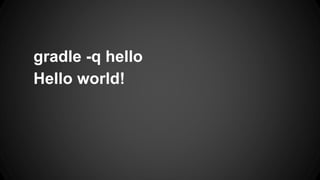 gradle -q hello
Hello world!
 