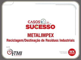 METALIMPEX
Reciclagem/Destinação de Resíduos Industriais
Canal WK:
 