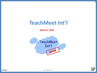 TeachMeet Int’l
    March 3, 2012
 