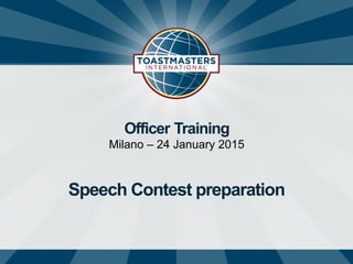 Officer Training
Milano – 24 January 2015
Speech Contest preparation
 