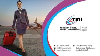 TMI ACADEMY OF TRAVEL,
TOURISM & AVIATION STUDIES
WEST
DELHI
GN-9, First Floor, Shivaji
Enclave, Near Raja Garden,
New Delhi-110027
+91-9910031518
www.tmiacademy.in
tmi@tmiacademy.in
 
