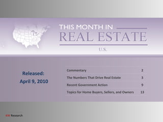 Released: April 9, 2010 Commentary 2 The Numbers That Drive Real Estate 3 Recent Government Action 9 Topics for Home Buyers, Sellers, and Owners 13 