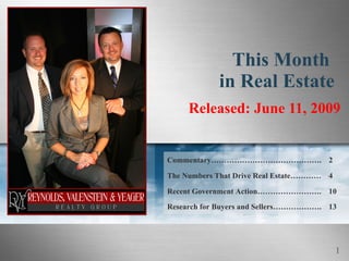 This Month  in Real Estate Released: June 11, 2009 Commentary……………………………………. 2 The Numbers That Drive Real Estate………… 4 Recent Government Action……………………. 10 Research for Buyers and Sellers………………. 13 