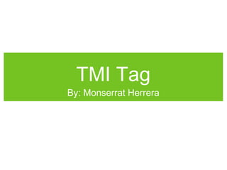 TMI Tag
By: Monserrat Herrera
 