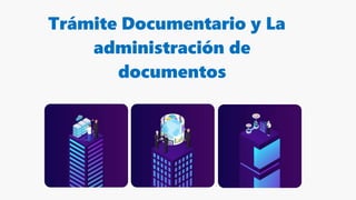 Trámite Documentario y La
administración de
documentos
 