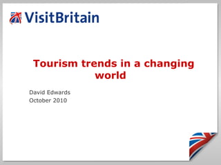 Tourism trends in a changing world David Edwards October 2010 