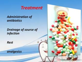 Treatment
Administration of
antibiotics
Drainage of source of
infection
Rest
analgesics

 