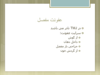 ‫مفصل‬ ‫عفونت‬
‫در‬TMJ‫باشد‬ ‫می‬ ‫نادر‬
‫عفونت‬ ‫سرایت‬:
‫گوش‬ ‫از‬
‫دهان‬ ‫داخل‬
‫مفصل‬ ‫باز‬ ‫جراحی‬
‫خون‬ ‫گردش‬ ‫از‬
 