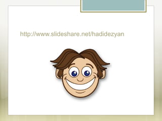 http://www.slideshare.net/hadidezyan
 