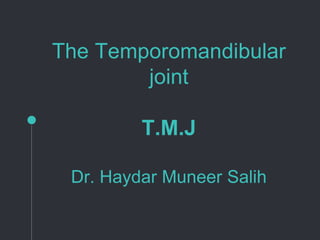 The Temporomandibular
joint
T.M.J
Dr. Haydar Muneer Salih
 