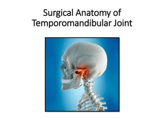 Surgical Anatomy of
Temporomandibular Joint
 