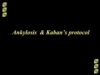 Ankylosis & Kaban’s protocol
 