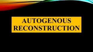 AUTOGENOUS
RECONSTRUCTION
 