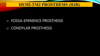o FOSSA-EMINENCE PROSTHESIS
o CONDYLAR PROSTHESIS
HEMI-TMJ PROSTHESIS (HJR)
 