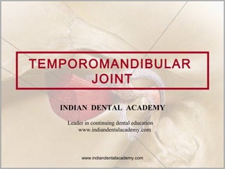 TEMPOROMANDIBULAR
JOINT
www.indiandentalacademy.com
INDIAN DENTAL ACADEMY
Leader in continuing dental education
www.indiandentalacademy.com
 