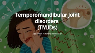 Temporomandibular joint
disorders
(TMJDs)
Made by: Mahmoud Bassiony
 