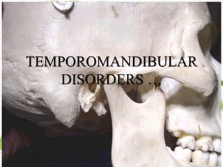 TEMPOROMANDIBULAR
DISORDERS …
 