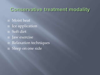  Moist heat
 Ice application
 Soft diet
 Jaw exercise
 Relaxation techniques
 Sleep on one side
 