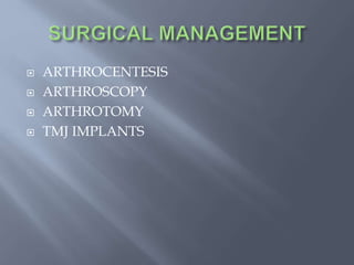  ARTHROCENTESIS
 ARTHROSCOPY
 ARTHROTOMY
 TMJ IMPLANTS
 