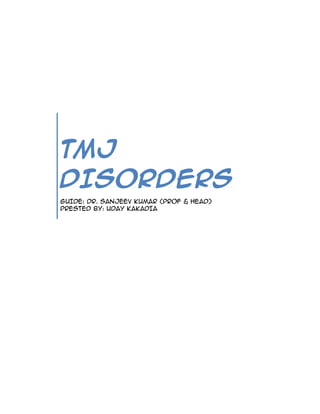 TMJ
DISORDERS
GUIDE: DR. SANJEEV KUMAR (PROF & HEAD)
PRESTED BY: UDAY KAKADIA

 