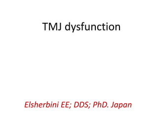 Elsherbini EE; DDS; PhD. Japan
TMJ dysfunction
 