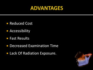  Reduced Cost
 Accessibility
 Fast Results
 Decreased Examination Time
 Lack Of Radiation Exposure.
 