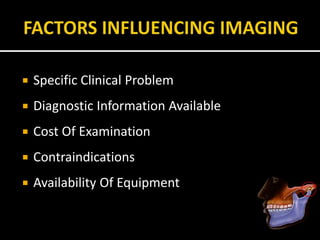  Specific Clinical Problem
 Diagnostic Information Available
 Cost Of Examination
 Contraindications
 Availability Of Equipment
 