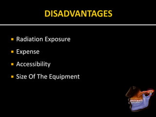  Radiation Exposure
 Expense
 Accessibility
 Size Of The Equipment
 
