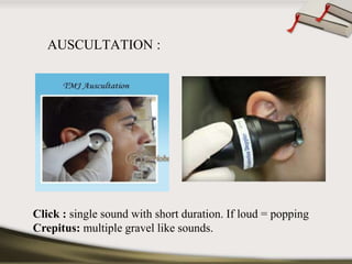 AUSCULTATION : 
Click : single sound with short duration. If loud = popping 
Crepitus: multiple gravel like sounds. 
 