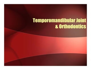 Temporomandibular Joint
        & Orthodontics
 