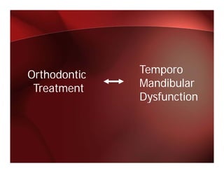 Orthodontic   Temporo
                  p
 Treatment    Mandibular
              Dysfunction
 