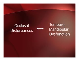 Occlusal     Temporo
                   p
Disturbances   Mandibular
               Dysfunction
 