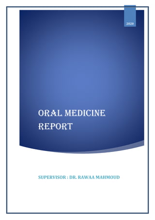 Oral medicine
report
2020
SUPERVISOR : DR. RAWAA MAHMOUD
 