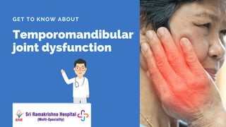 GET TO KNOW ABOUT
Temporomandibular
joint dysfunction
 