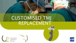 CUSTOMISED TMJ
REPLACEMENT
 