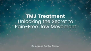TMJ Treatment
Unlocking the Secret to
Pain-Free Jaw Movement
Dr. Aburas Dental Center
 