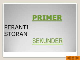 PRIMER
PERANTI
STORAN
          SEKUNDER
 