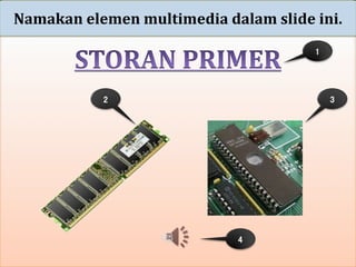 Namakan elemen multimedia dalam slide ini. 
1 
2 3 
4 
 
