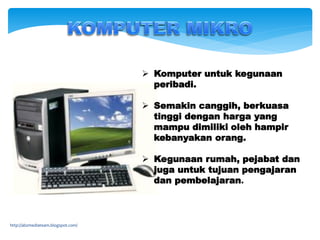  Komputer untuk kegunaan
peribadi.
 Semakin canggih, berkuasa
tinggi dengan harga yang
mampu dimiliki oleh hampir
kebanyakan orang.
 Kegunaan rumah, pejabat dan
juga untuk tujuan pengajaran
dan pembelajaran.
http://abzmediateam.blogspot.com/
 