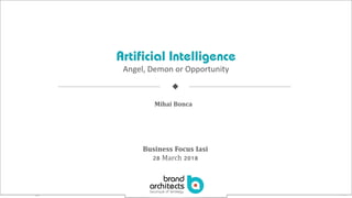 1Addictive-Strategy.com
Artificial Intelligence
Angel, Demon or Opportunity
u
Mihai Bonca
Business Focus Iasi
28 March 2018
 