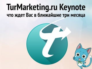 TurMarketing.ru Keynote
что ждет Вас в ближайшие три месяца
 