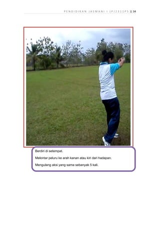 P E N D I D I K A N J A S M A N I I ( P J 2 3 1 1 P 5 )| 34
Berdiri di setempat.
Melontar peluru ke arah kanan atau kiri dari hadapan.
Mengulang aksi yang sama sebanyak 5 kali.
 