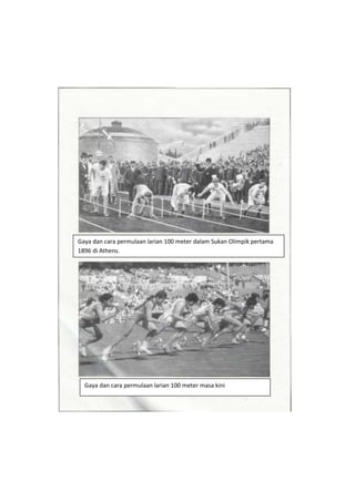 Gaya dan cara permulaan larian 100 meter dalam Sukan Olimpik pertama
1896 di Athens.
Gaya dan cara permulaan larian 100 meter masa kini
 