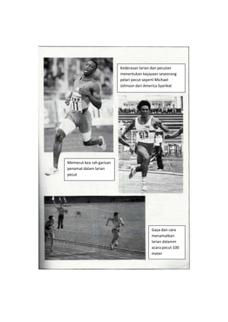 Kederasan larian dan pecutan
menentukan kejayaan seseorang
pelari pecut seperti Michael
Johnson dari America Syarikat
Memecut kea rah garisan
penamat dalam larian
pecut
Gaya dan cara
menamatkan
larian dalamm
acara pecut 100
meter
 
