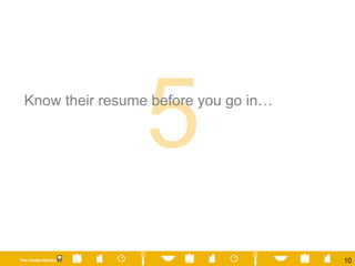Know their resume before you go in… 5 